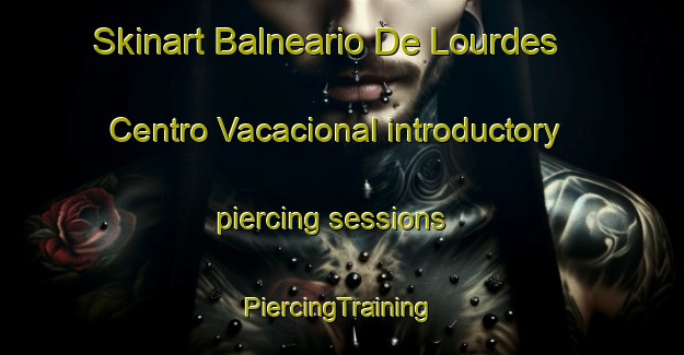 Skinart Balneario De Lourdes  Centro Vacacional introductory piercing sessions | #PiercingTraining #PiercingClasses #SkinartTraining-Mexico