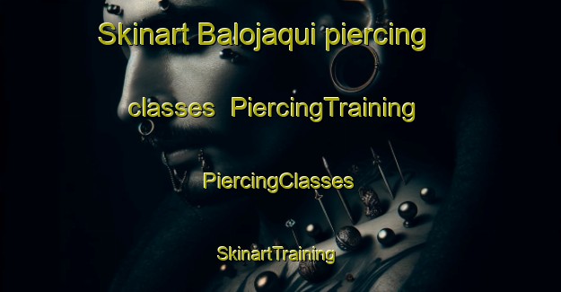 Skinart Balojaqui piercing classes | #PiercingTraining #PiercingClasses #SkinartTraining-Mexico