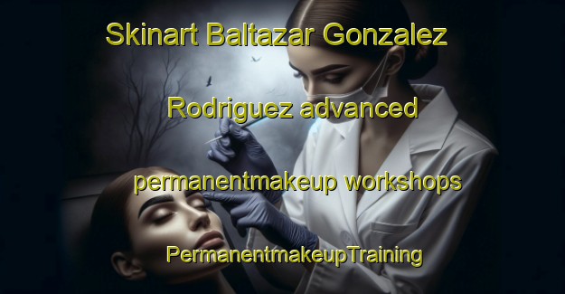 Skinart Baltazar Gonzalez Rodriguez advanced permanentmakeup workshops | #PermanentmakeupTraining #PermanentmakeupClasses #SkinartTraining-Mexico