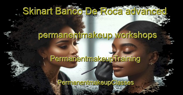 Skinart Banco De Roca advanced permanentmakeup workshops | #PermanentmakeupTraining #PermanentmakeupClasses #SkinartTraining-Mexico