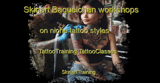 Skinart Baquelchan workshops on niche tattoo styles | #TattooTraining #TattooClasses #SkinartTraining-Mexico