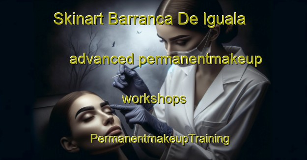 Skinart Barranca De Iguala advanced permanentmakeup workshops | #PermanentmakeupTraining #PermanentmakeupClasses #SkinartTraining-Mexico