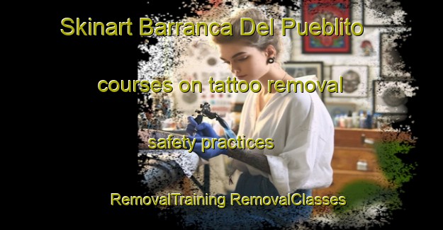 Skinart Barranca Del Pueblito courses on tattoo removal safety practices | #RemovalTraining #RemovalClasses #SkinartTraining-Mexico