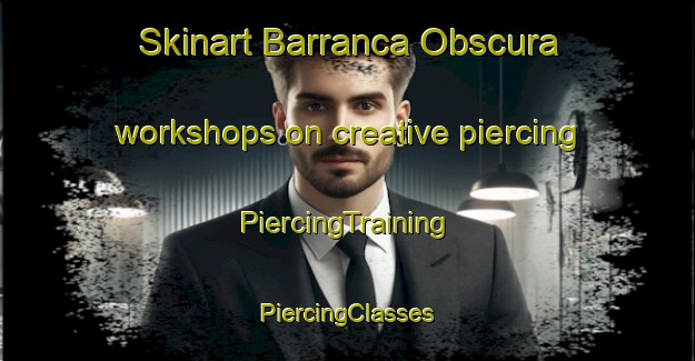 Skinart Barranca Obscura workshops on creative piercing | #PiercingTraining #PiercingClasses #SkinartTraining-Mexico