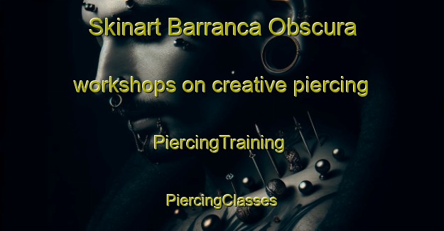 Skinart Barranca Obscura workshops on creative piercing | #PiercingTraining #PiercingClasses #SkinartTraining-Mexico