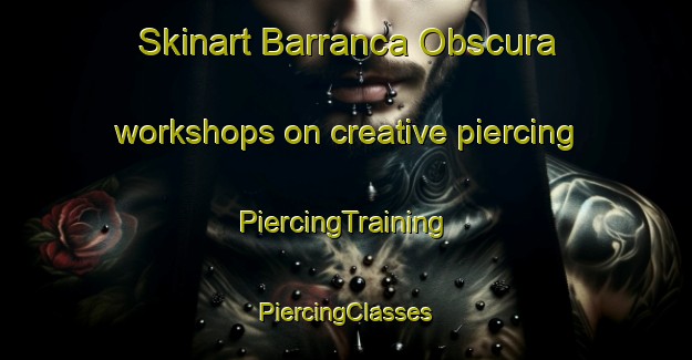 Skinart Barranca Obscura workshops on creative piercing | #PiercingTraining #PiercingClasses #SkinartTraining-Mexico