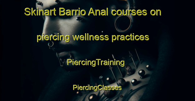 Skinart Barrio Anal courses on piercing wellness practices | #PiercingTraining #PiercingClasses #SkinartTraining-Mexico