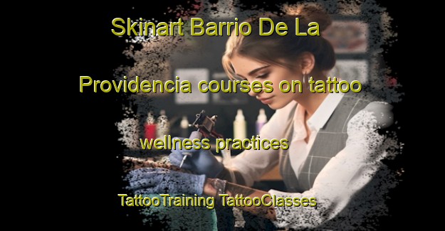 Skinart Barrio De La Providencia courses on tattoo wellness practices | #TattooTraining #TattooClasses #SkinartTraining-Mexico