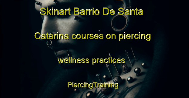 Skinart Barrio De Santa Catarina courses on piercing wellness practices | #PiercingTraining #PiercingClasses #SkinartTraining-Mexico