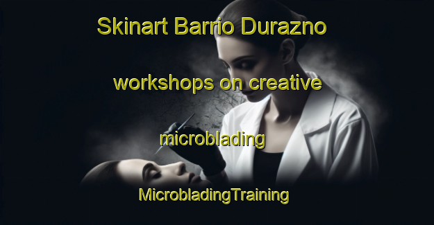 Skinart Barrio Durazno workshops on creative microblading | #MicrobladingTraining #MicrobladingClasses #SkinartTraining-Mexico