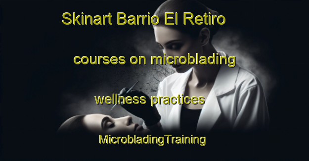 Skinart Barrio El Retiro courses on microblading wellness practices | #MicrobladingTraining #MicrobladingClasses #SkinartTraining-Mexico