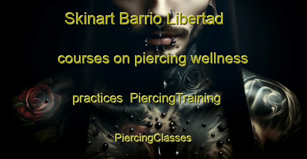 Skinart Barrio Libertad courses on piercing wellness practices | #PiercingTraining #PiercingClasses #SkinartTraining-Mexico