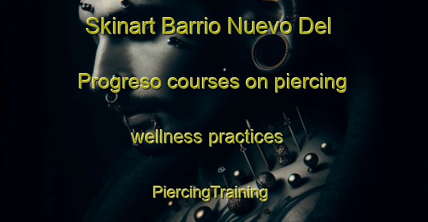 Skinart Barrio Nuevo Del Progreso courses on piercing wellness practices | #PiercingTraining #PiercingClasses #SkinartTraining-Mexico