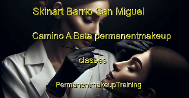 Skinart Barrio San Miguel  Camino A Bata permanentmakeup classes | #PermanentmakeupTraining #PermanentmakeupClasses #SkinartTraining-Mexico