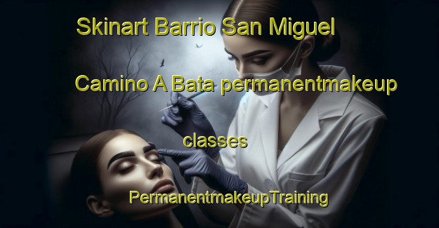 Skinart Barrio San Miguel  Camino A Bata permanentmakeup classes | #PermanentmakeupTraining #PermanentmakeupClasses #SkinartTraining-Mexico