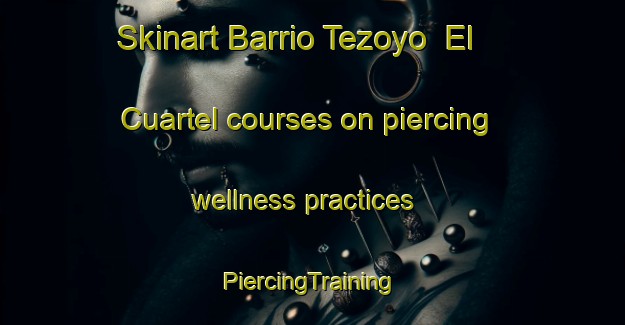 Skinart Barrio Tezoyo  El Cuartel courses on piercing wellness practices | #PiercingTraining #PiercingClasses #SkinartTraining-Mexico