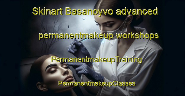 Skinart Basanoyvo advanced permanentmakeup workshops | #PermanentmakeupTraining #PermanentmakeupClasses #SkinartTraining-Mexico