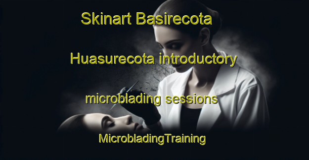 Skinart Basirecota  Huasurecota introductory microblading sessions | #MicrobladingTraining #MicrobladingClasses #SkinartTraining-Mexico