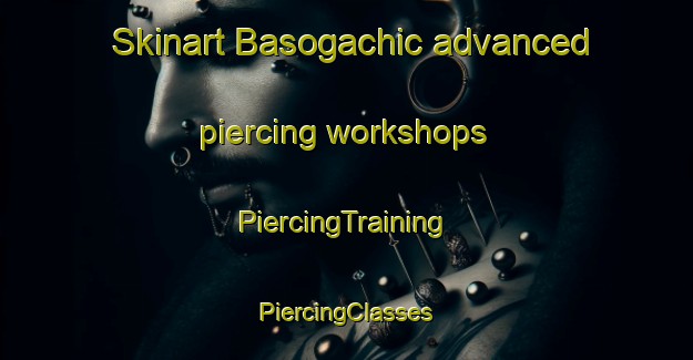 Skinart Basogachic advanced piercing workshops | #PiercingTraining #PiercingClasses #SkinartTraining-Mexico