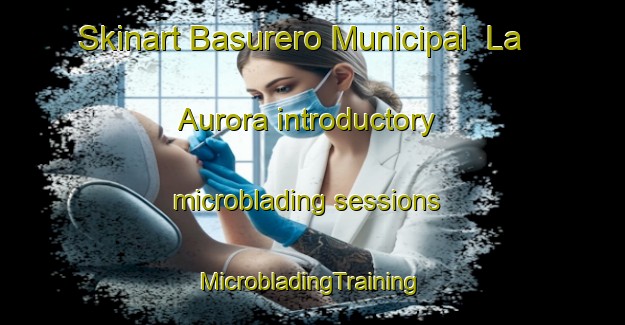 Skinart Basurero Municipal  La Aurora introductory microblading sessions | #MicrobladingTraining #MicrobladingClasses #SkinartTraining-Mexico