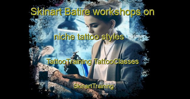 Skinart Batire workshops on niche tattoo styles | #TattooTraining #TattooClasses #SkinartTraining-Mexico