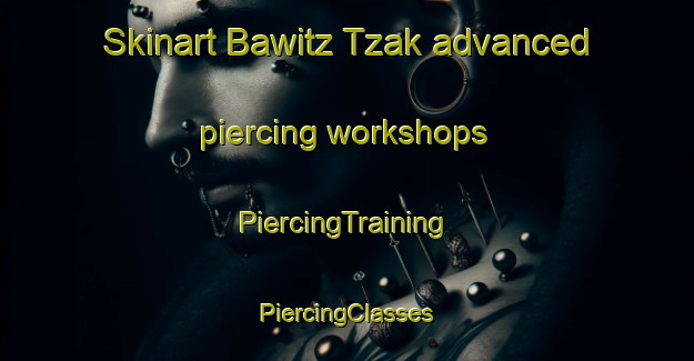 Skinart Bawitz Tzak advanced piercing workshops | #PiercingTraining #PiercingClasses #SkinartTraining-Mexico