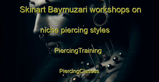 Skinart Baymuzari workshops on niche piercing styles | #PiercingTraining #PiercingClasses #SkinartTraining-Mexico