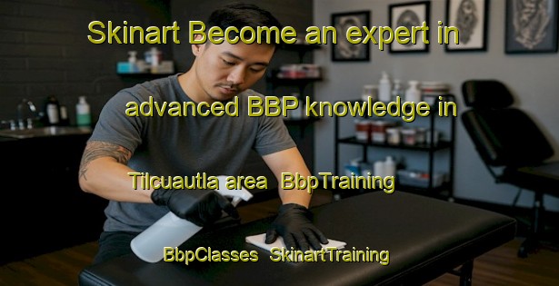 Skinart Become an expert in advanced BBP knowledge in Tilcuautla area | BbpTraining | BbpClasses | SkinartTraining-Mexico