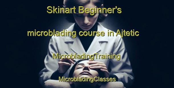 Skinart Beginner's microblading course in Ajtetic | #MicrobladingTraining #MicrobladingClasses #SkinartTraining-Mexico