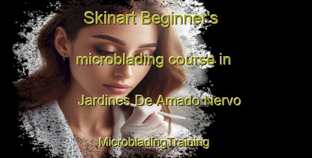 Skinart Beginner's microblading course in Jardines De Amado Nervo | #MicrobladingTraining #MicrobladingClasses #SkinartTraining-Mexico