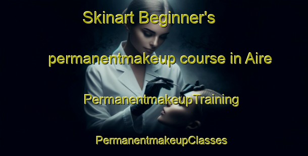 Skinart Beginner's permanentmakeup course in Aire | #PermanentmakeupTraining #PermanentmakeupClasses #SkinartTraining-Mexico