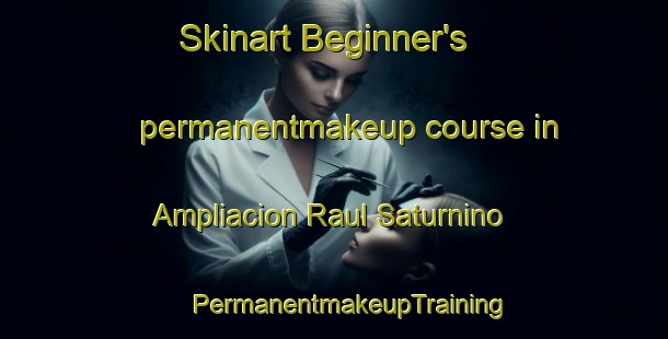 Skinart Beginner's permanentmakeup course in Ampliacion Raul Saturnino | #PermanentmakeupTraining #PermanentmakeupClasses #SkinartTraining-Mexico