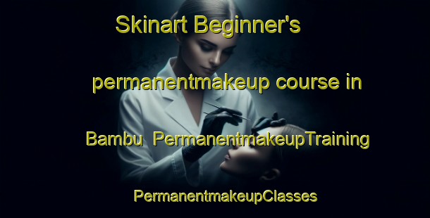 Skinart Beginner's permanentmakeup course in Bambu | #PermanentmakeupTraining #PermanentmakeupClasses #SkinartTraining-Mexico