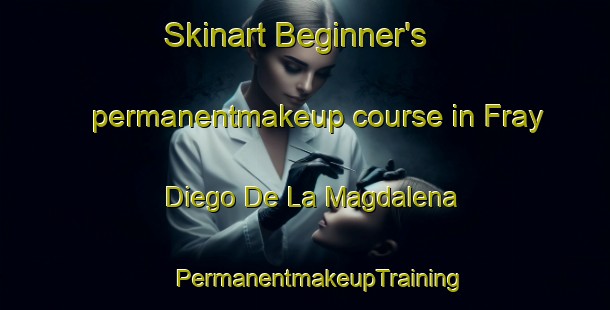 Skinart Beginner's permanentmakeup course in Fray Diego De La Magdalena | #PermanentmakeupTraining #PermanentmakeupClasses #SkinartTraining-Mexico