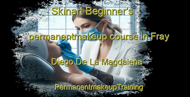 Skinart Beginner's permanentmakeup course in Fray Diego De La Magdalena | #PermanentmakeupTraining #PermanentmakeupClasses #SkinartTraining-Mexico