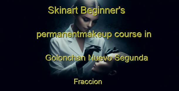 Skinart Beginner's permanentmakeup course in Golonchan Nuevo Segunda Fraccion | #PermanentmakeupTraining #PermanentmakeupClasses #SkinartTraining-Mexico