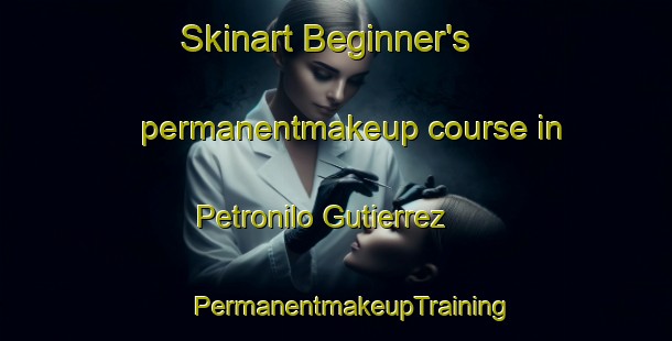 Skinart Beginner's permanentmakeup course in Petronilo Gutierrez | #PermanentmakeupTraining #PermanentmakeupClasses #SkinartTraining-Mexico