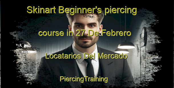 Skinart Beginner's piercing course in 27 De Febrero  Locatarios Del Mercado | PiercingTraining | PiercingClasses | SkinartTraining-Mexico