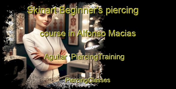 Skinart Beginner's piercing course in Alfonso Macias Aguilar | #PiercingTraining #PiercingClasses #SkinartTraining-Mexico