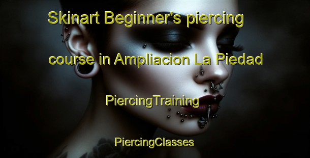 Skinart Beginner's piercing course in Ampliacion La Piedad | #PiercingTraining #PiercingClasses #SkinartTraining-Mexico