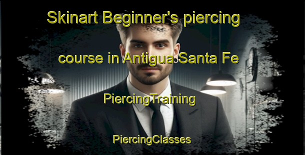 Skinart Beginner's piercing course in Antigua Santa Fe | #PiercingTraining #PiercingClasses #SkinartTraining-Mexico