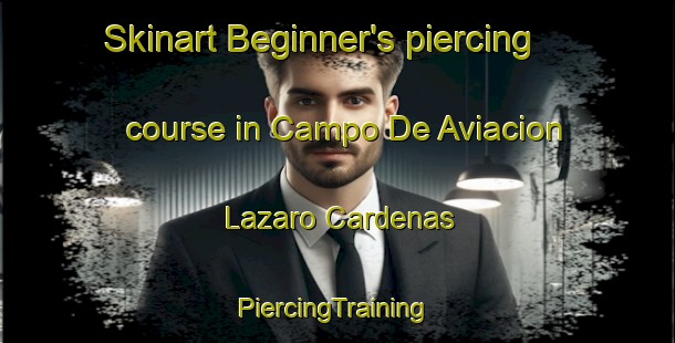 Skinart Beginner's piercing course in Campo De Aviacion Lazaro Cardenas | #PiercingTraining #PiercingClasses #SkinartTraining-Mexico