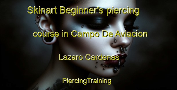 Skinart Beginner's piercing course in Campo De Aviacion Lazaro Cardenas | #PiercingTraining #PiercingClasses #SkinartTraining-Mexico