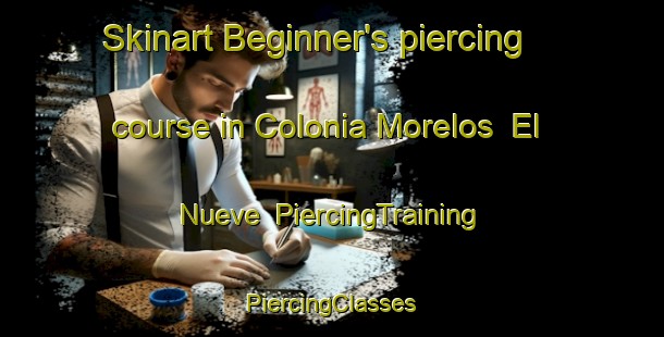 Skinart Beginner's piercing course in Colonia Morelos  El Nueve | #PiercingTraining #PiercingClasses #SkinartTraining-Mexico