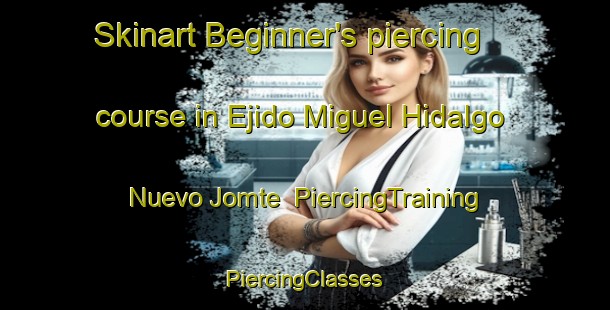 Skinart Beginner's piercing course in Ejido Miguel Hidalgo  Nuevo Jomte | #PiercingTraining #PiercingClasses #SkinartTraining-Mexico