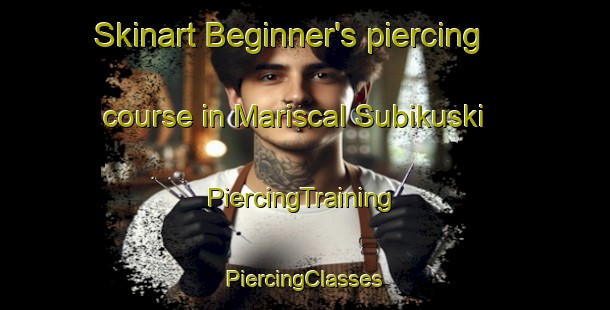 Skinart Beginner's piercing course in Mariscal Subikuski | #PiercingTraining #PiercingClasses #SkinartTraining-Mexico