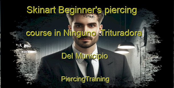 Skinart Beginner's piercing course in Ninguno  Trituradora Del Municipio | #PiercingTraining #PiercingClasses #SkinartTraining-Mexico