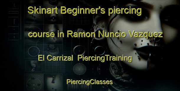 Skinart Beginner's piercing course in Ramon Nuncio Vazquez  El Carrizal | #PiercingTraining #PiercingClasses #SkinartTraining-Mexico