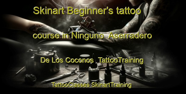 Skinart Beginner's tattoo course in Ninguno  Aserradero De Los Coconos | #TattooTraining #TattooClasses #SkinartTraining-Mexico