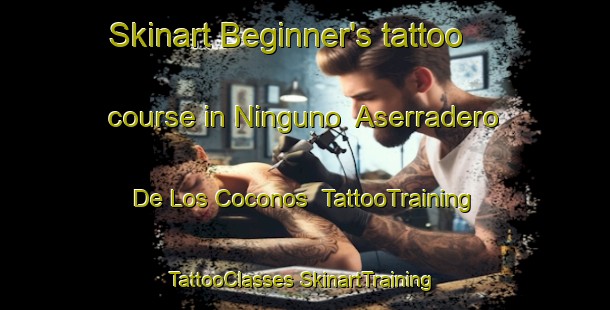 Skinart Beginner's tattoo course in Ninguno  Aserradero De Los Coconos | #TattooTraining #TattooClasses #SkinartTraining-Mexico